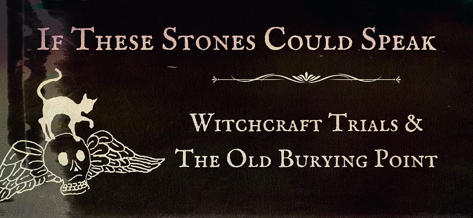 Black image with the title “If These Stones Could Speak” above the subtitle “Witchcraft Trials & The Old Burying Point.” Features a cat and a winged skull illustration on the left. Text is in serif font with decorative lines.