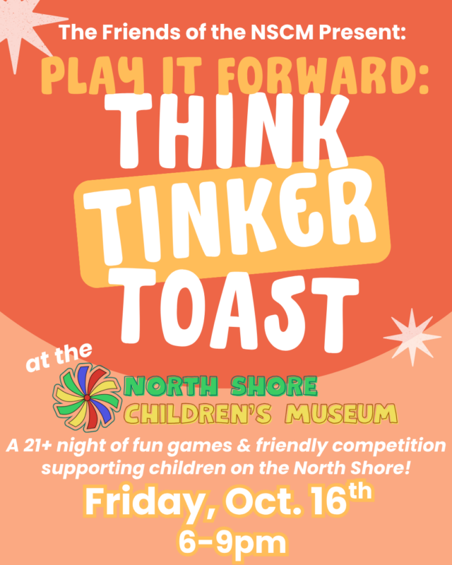 Event poster for “Play It Forward: Think Tinker Toast” at North Shore Children’s Museum, promoting a 21+ night of games and competition on Friday, Oct. 16, 6-9pm. Poster includes colorful text and graphic flower logo.