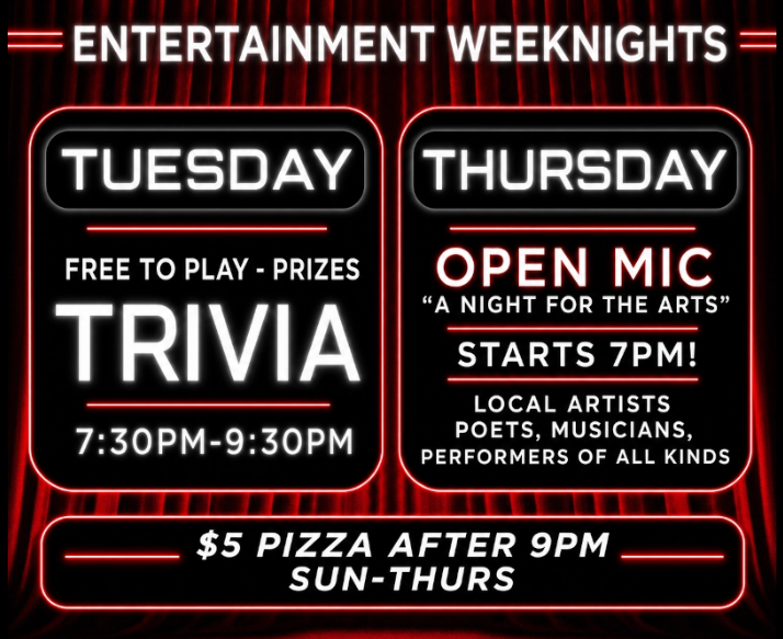 Promotional image with red and white text on a black background listing “Trivia Night” Tuesdays 7:30–9:30pm, “Open Mic” Thursdays at 7pm, and $5 pizza after 9pm Sun–Thurs. Event details include prizes, local artists, and performers.