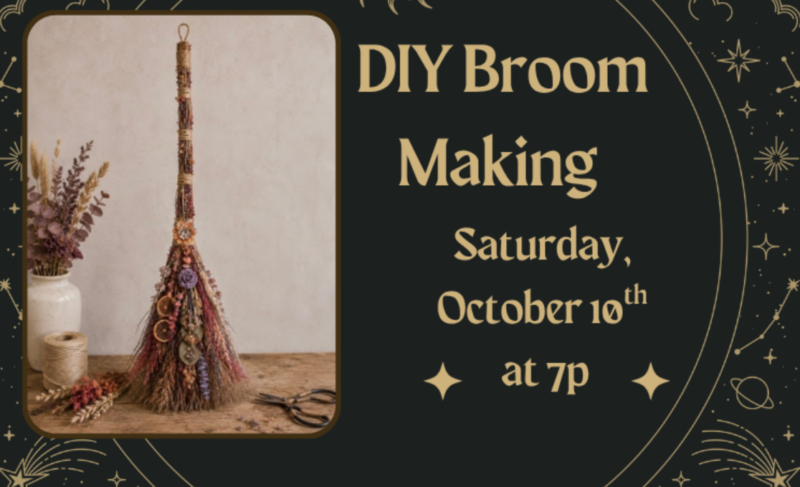A handmade decorative broom stands on a table with dried flowers, spool of twine, and scissors. “DIY Broom Making: How to Make a Broom,“ Saturday, October 10th at 7p, glows within a celestial black and gold border.