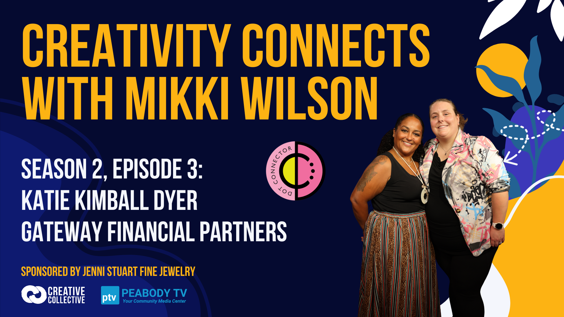 Creativity Connects with Mikki Wilson, Season 2 Episode 3: Katie Kimball Dyer, Gateway Financial Partners, with a photo of Mikki Wilson and Katie Kimball Dyer standing together. Sponsored by Jenni Stuart Fine Jewelry.