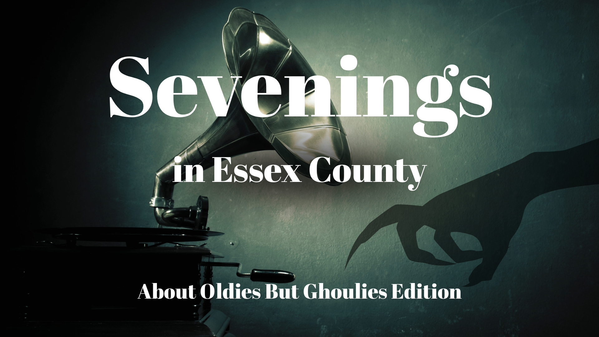 A vintage phonograph and a shadowy clawed hand appear on a poster for the “Sevenings in Essex County: About Oldies But Ghoulies Edition” nightlife event.