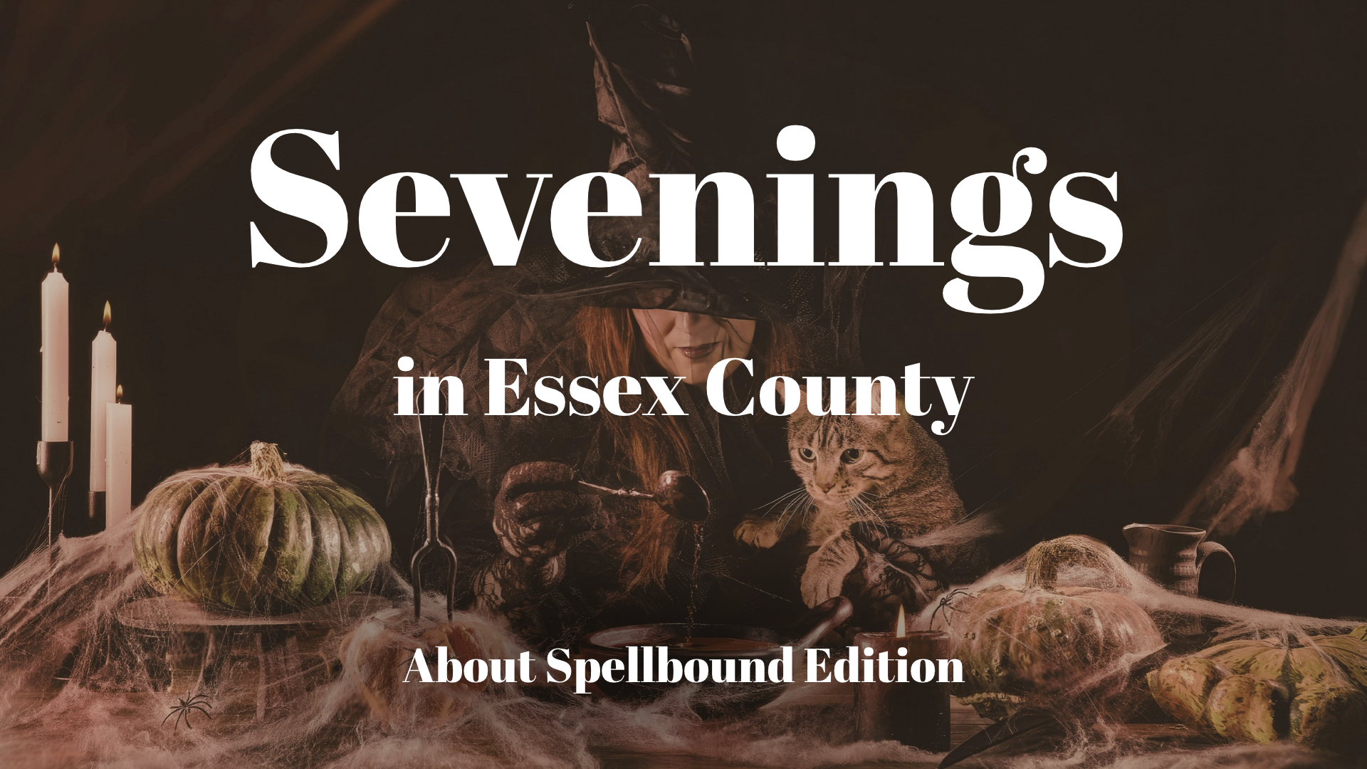 A person dressed as a witch with a cat stirs a pot on a table covered in pumpkins and spiderwebs, with text overlaid for Sevenings in Essex County: About Spellbound Edition.