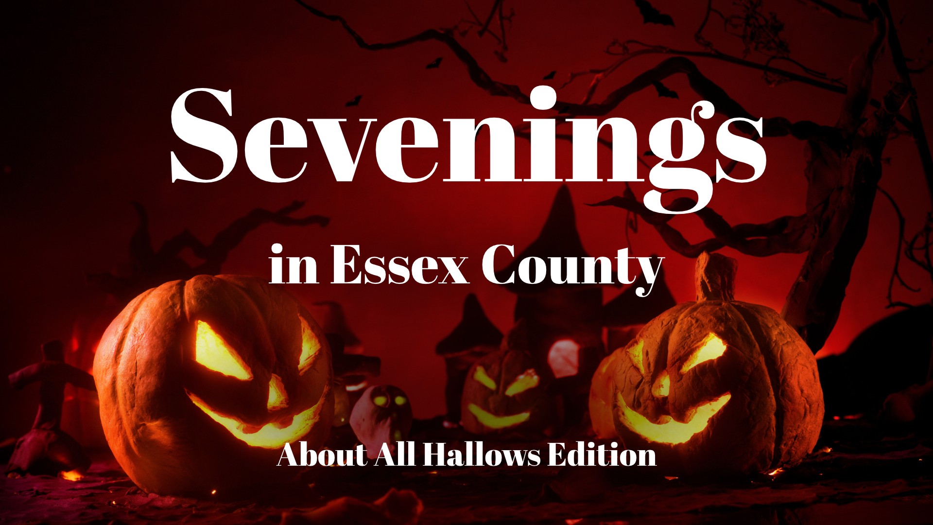 A dark, red-lit scene of carved jack-o’-lanterns overlaid with text reading “Sevenings in Essex County: About All Hallows Edition.”